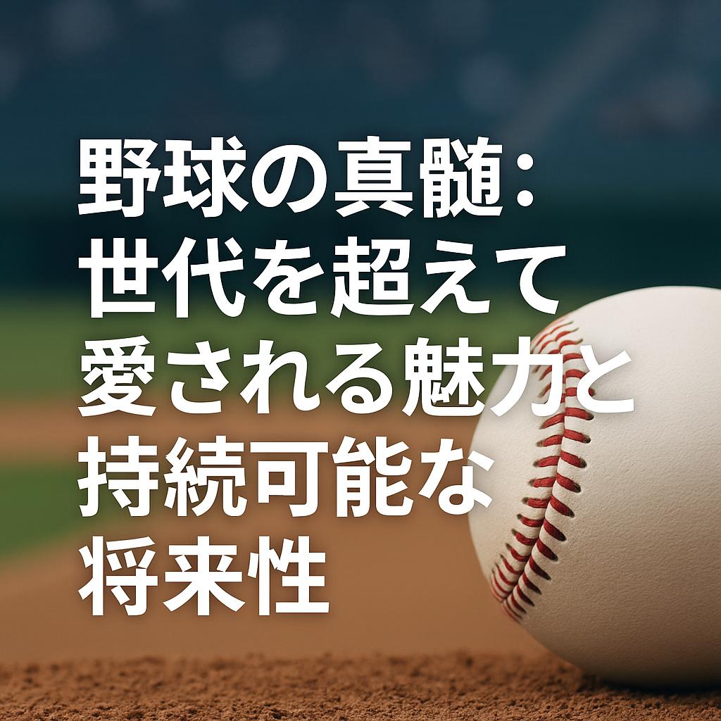 野球の真髄：世代を超えて愛される魅力と持続可能な将来性